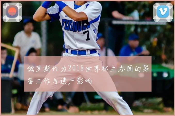 俄罗斯作为2018世界杯主办国的筹备工作与遗产影响