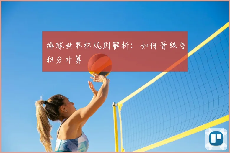 排球世界杯规则解析：如何晋级与积分计算